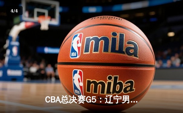 CBA总决赛G5：辽宁男篮加时力克广东，卫冕冠军成功卫冕 - 4