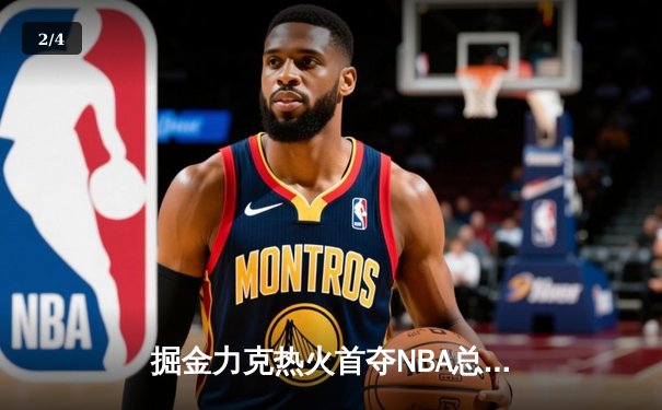 掘金力克热火首夺NBA总冠军，约基奇全能表现荣膺FMVP - 2