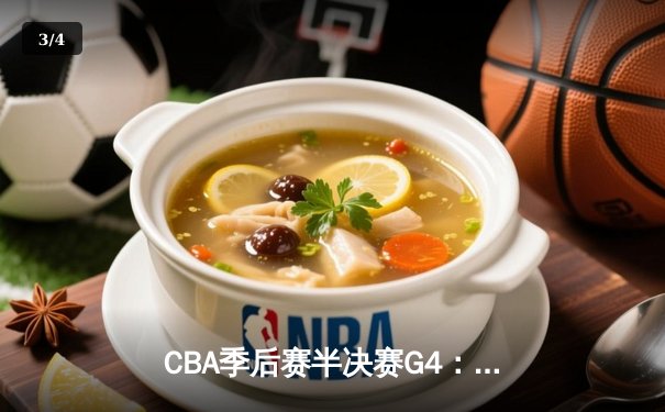 CBA季后赛半决赛G4：辽宁本钢加时险胜广东宏远，赵继伟关键三分锁定胜局 - 3